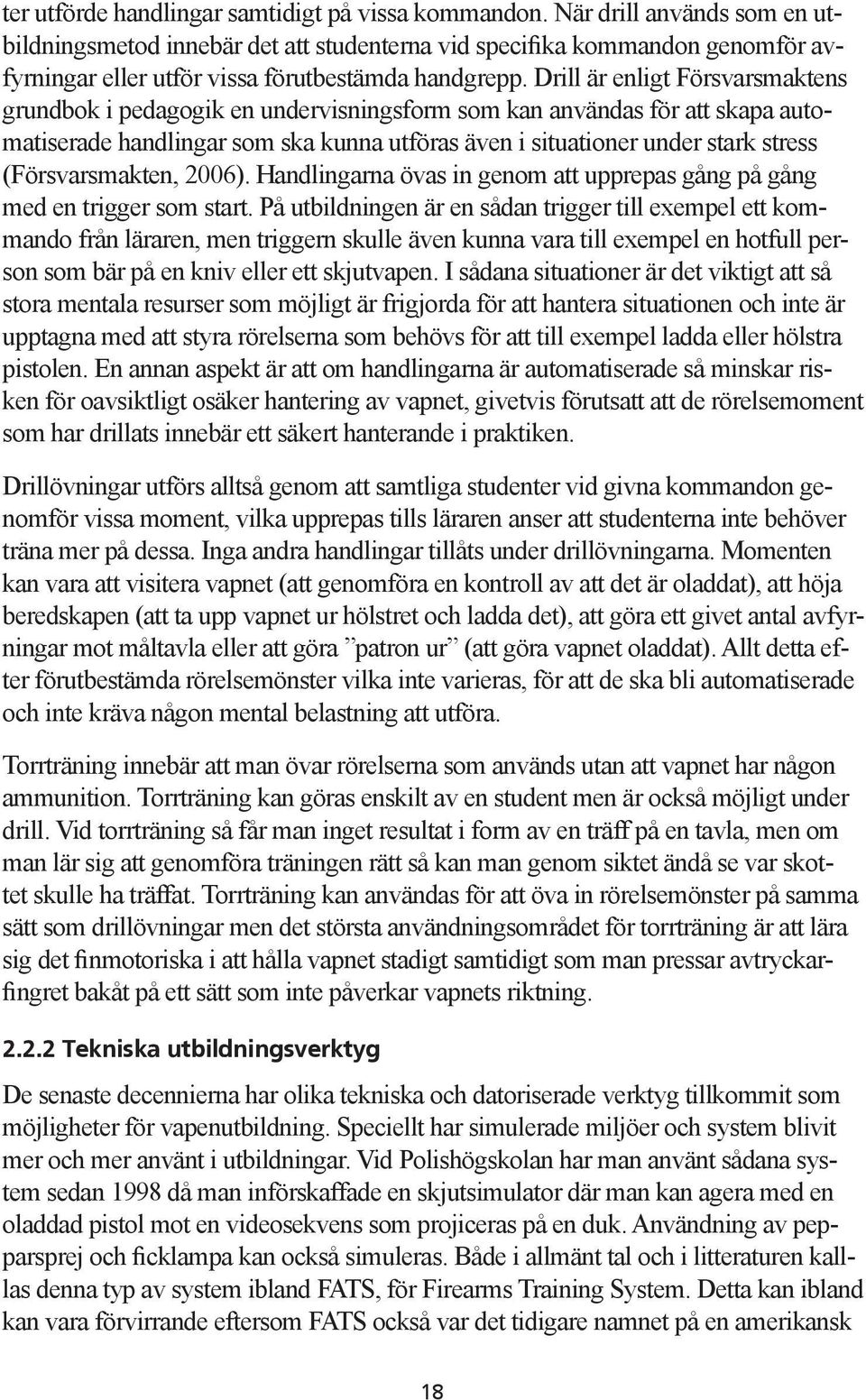 Drill är enligt Försvarsmaktens grundbok i pedagogik en undervisningsform som kan användas för att skapa automatiserade handlingar som ska kunna utföras även i situationer under stark stress