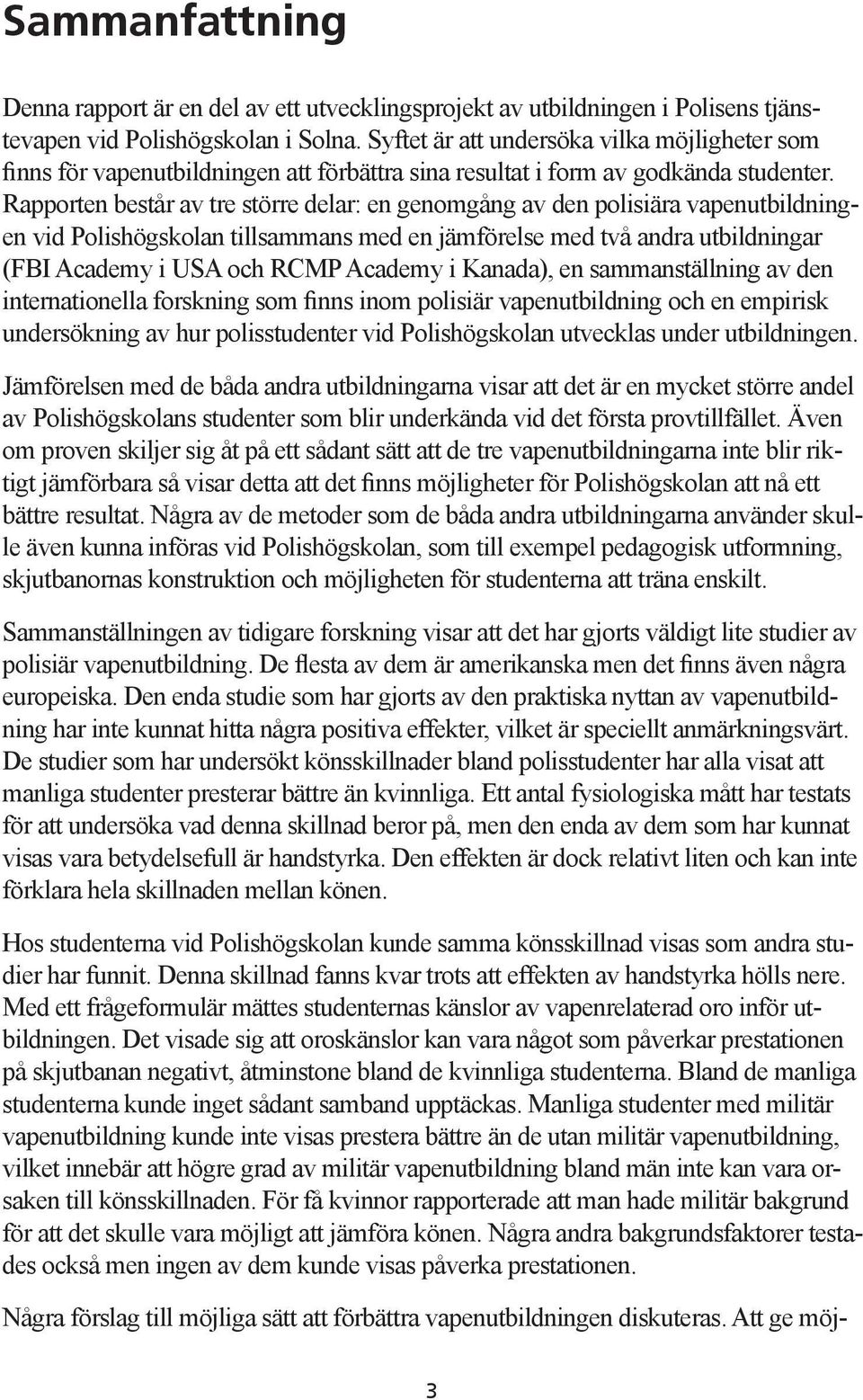 Rapporten består av tre större delar: en genomgång av den polisiära vapenutbildningen vid Polishögskolan tillsammans med en jämförelse med två andra utbildningar (FBI Academy i USA och RCMP Academy i