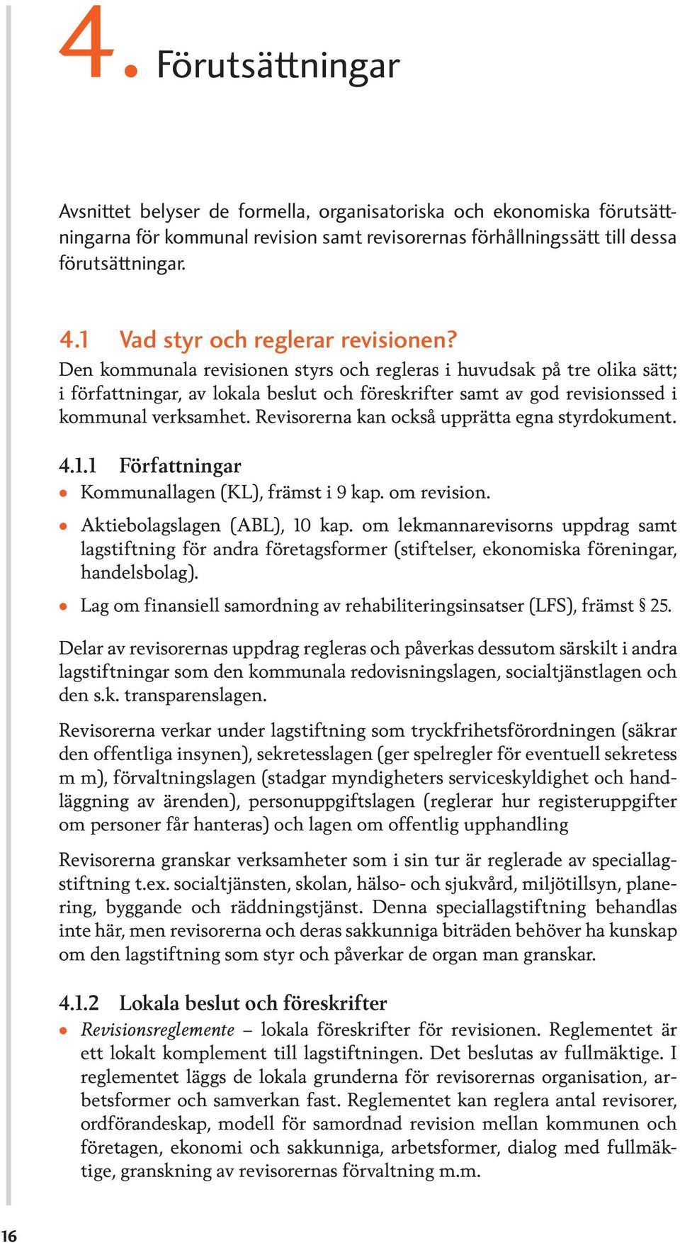 Den kommunala revisionen styrs och regleras i huvudsak på tre olika sätt; i författningar, av lokala beslut och föreskrifter samt av god revisionssed i kommunal verksamhet.