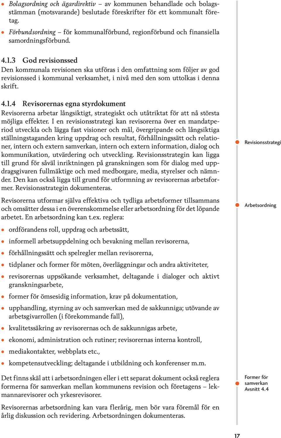 3 God revisionssed Den kommunala revisionen ska utföras i den omfattning som följer av god revisionssed i kommunal verksamhet, i nivå med den som uttolkas i denna skrift. 4.1.