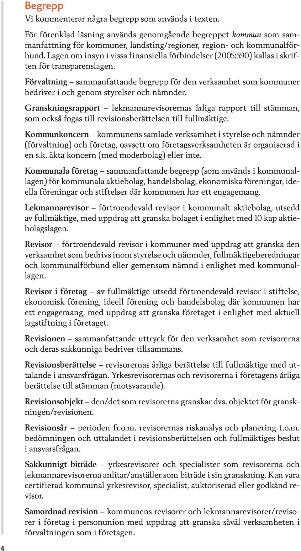 Förvaltning sammanfattande begrepp för den verksamhet som kommuner bedriver i och genom styrelser och nämnder.