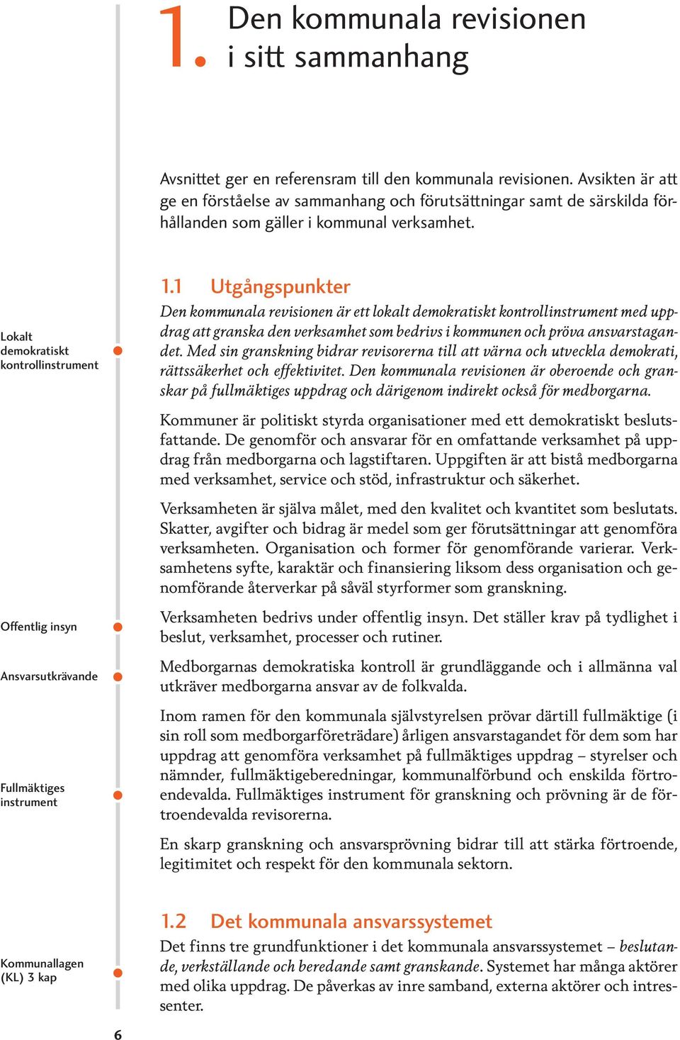 1 Utgångspunkter Den kommunala revisionen är ett lokalt demokratiskt kontrollinstrument med uppdrag att granska den verksamhet som bedrivs i kommunen och pröva ansvarstagandet.