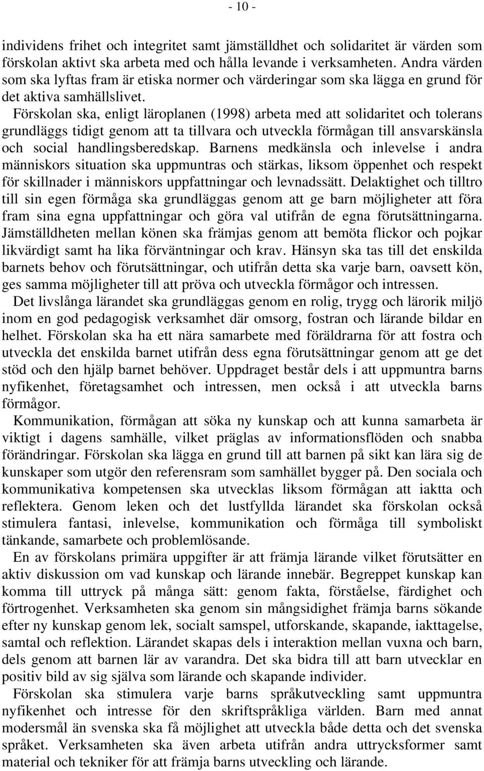 Förskolan ska, enligt läroplanen (1998) arbeta med att solidaritet och tolerans grundläggs tidigt genom att ta tillvara och utveckla förmågan till ansvarskänsla och social handlingsberedskap.