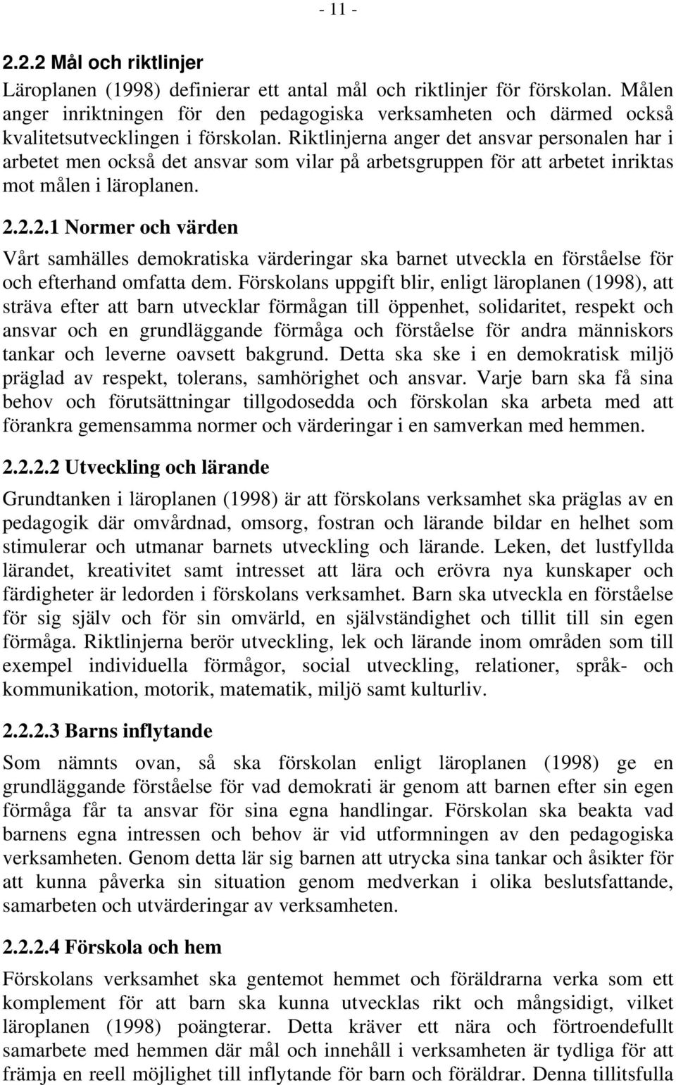 Riktlinjerna anger det ansvar personalen har i arbetet men också det ansvar som vilar på arbetsgruppen för att arbetet inriktas mot målen i läroplanen. 2.