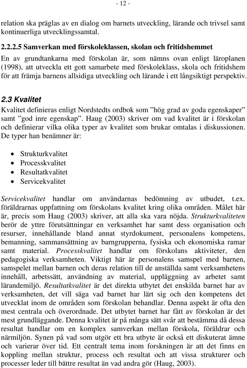 lärande i ett långsiktigt perspektiv. 2.3 Kvalitet Kvalitet definieras enligt Nordstedts ordbok som hög grad av goda egenskaper samt god inre egenskap.