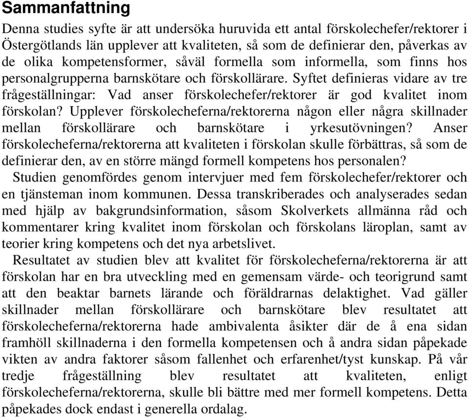 Syftet definieras vidare av tre frågeställningar: Vad anser förskolechefer/rektorer är god kvalitet inom förskolan?