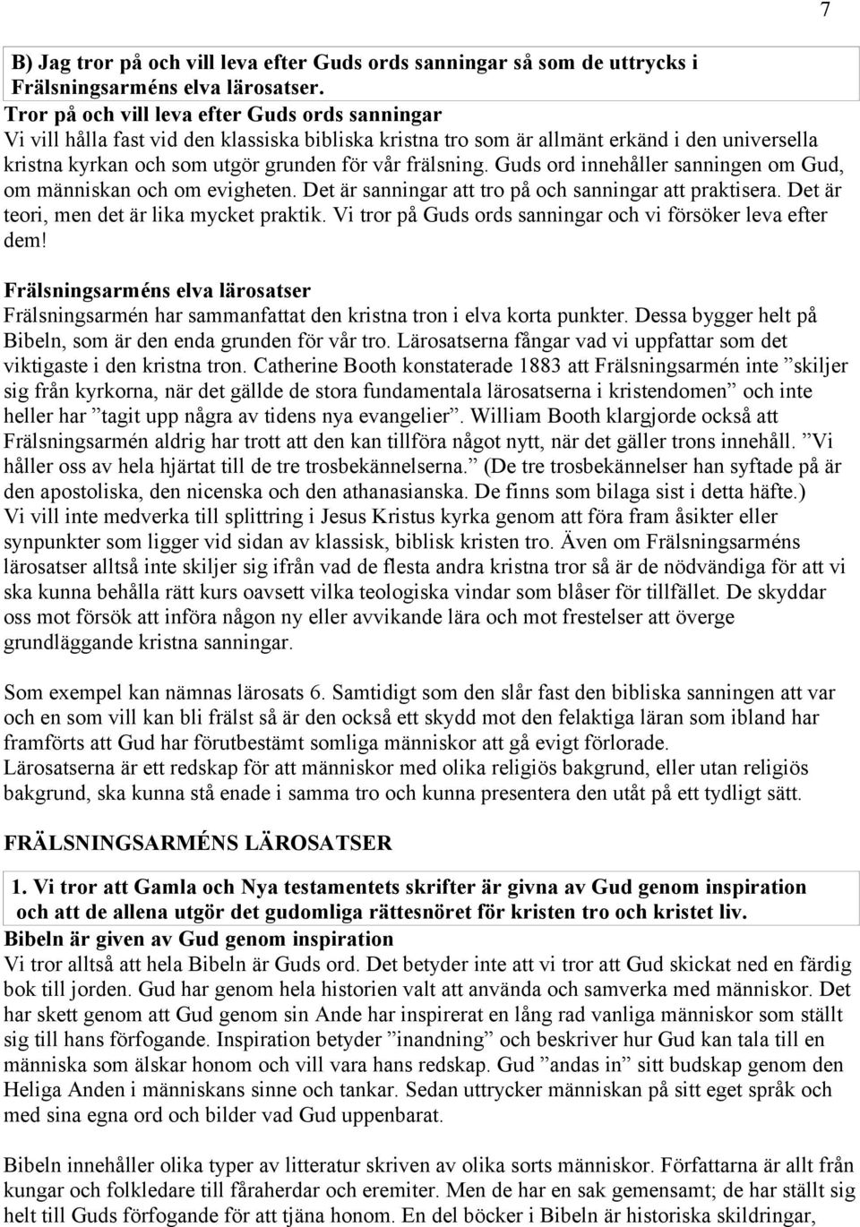 frälsning. Guds ord innehåller sanningen om Gud, om människan och om evigheten. Det är sanningar att tro på och sanningar att praktisera. Det är teori, men det är lika mycket praktik.