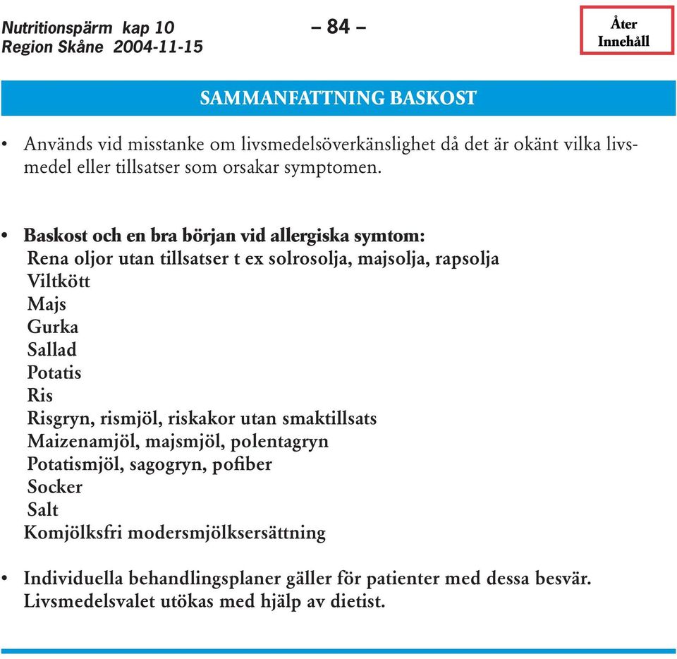 Baskost och en bra början vid allergiska symtom: Rena oljor utan tillsatser t ex solrosolja, majsolja, rapsolja Viltkött Majs Gurka Sallad Potatis