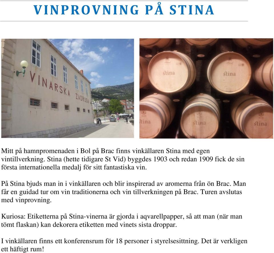 På Stina bjuds man in i vinkällaren och blir inspirerad av aromerna från ön Brac. Man får en guidad tur om vin traditionerna och vin tillverkningen på Brac.