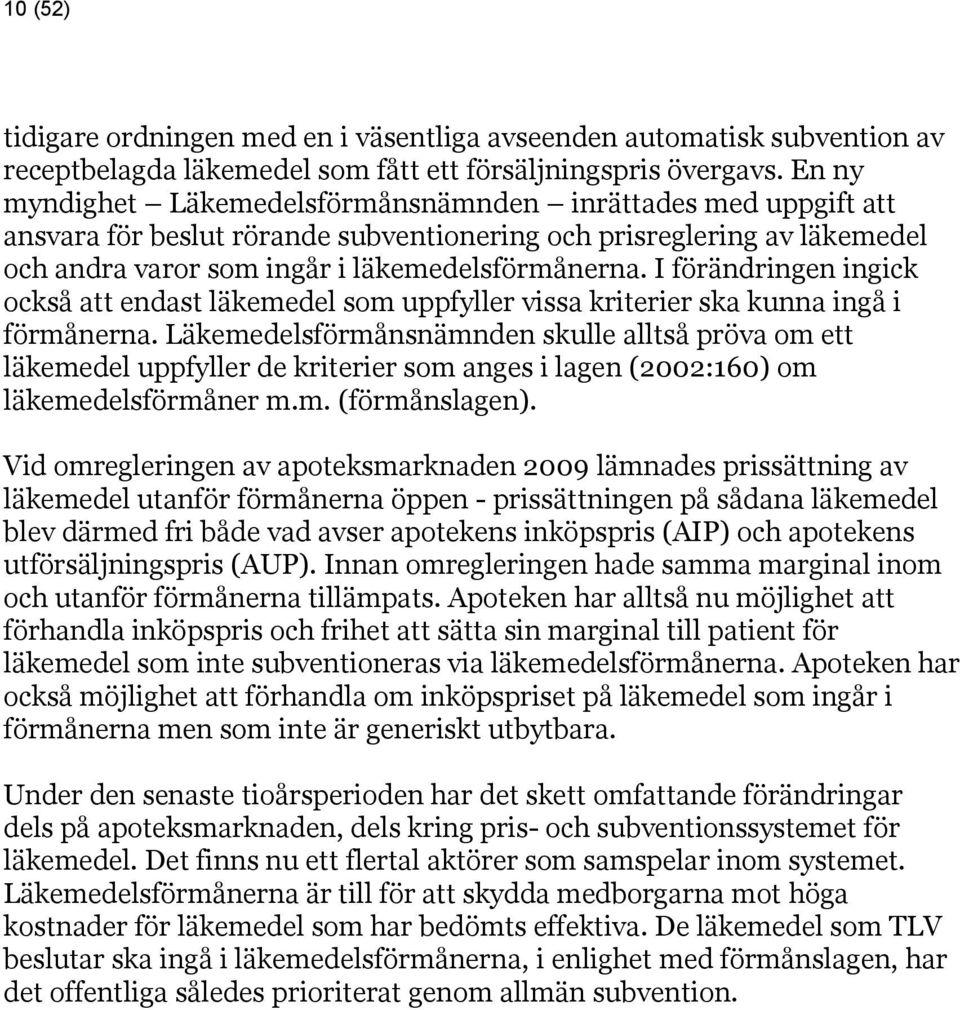 I förändringen ingick också att endast läkemedel som uppfyller vissa kriterier ska kunna ingå i förmånerna.