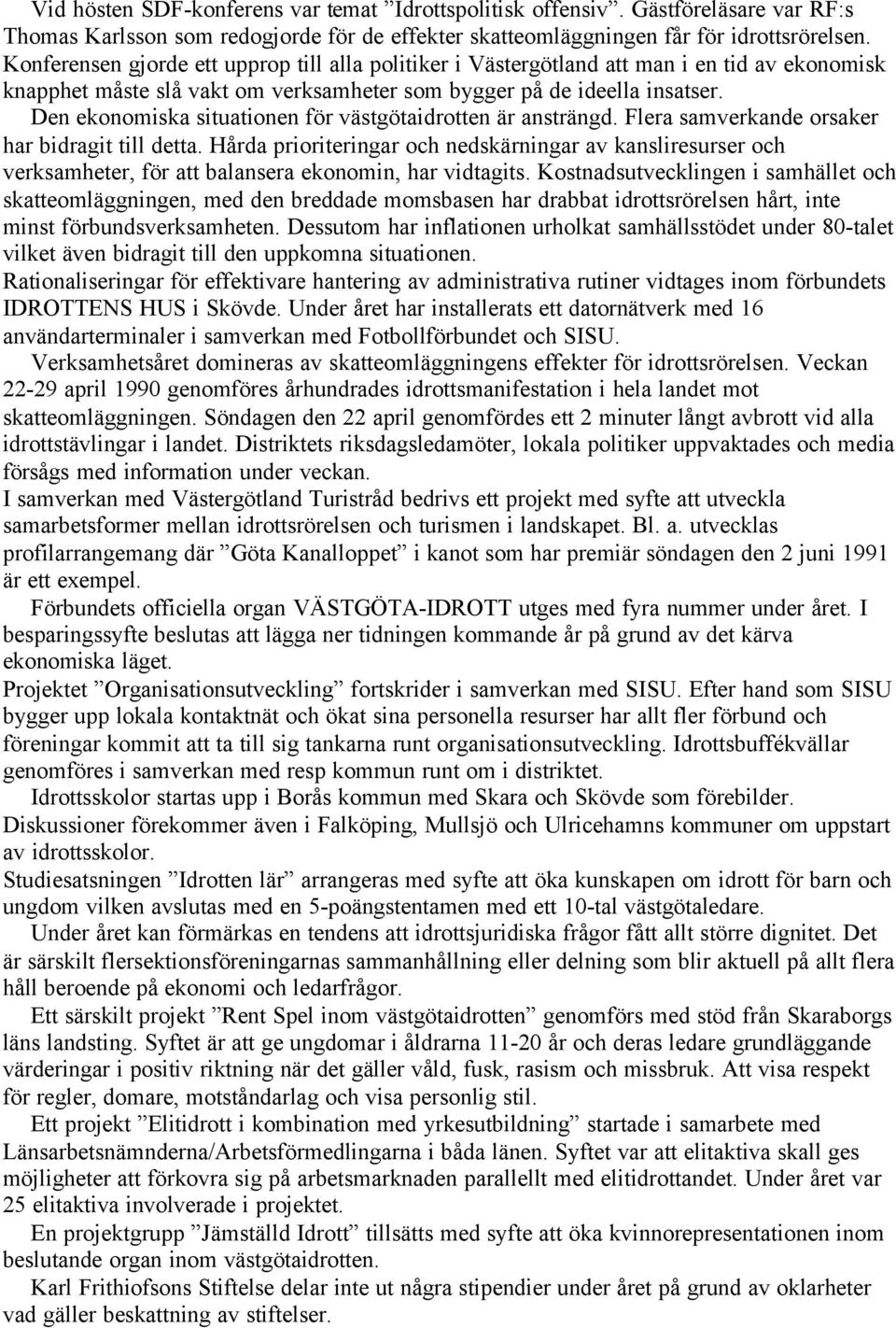 Den ekonomiska situationen för västgötaidrotten är ansträngd. Flera samverkande orsaker har bidragit till detta.