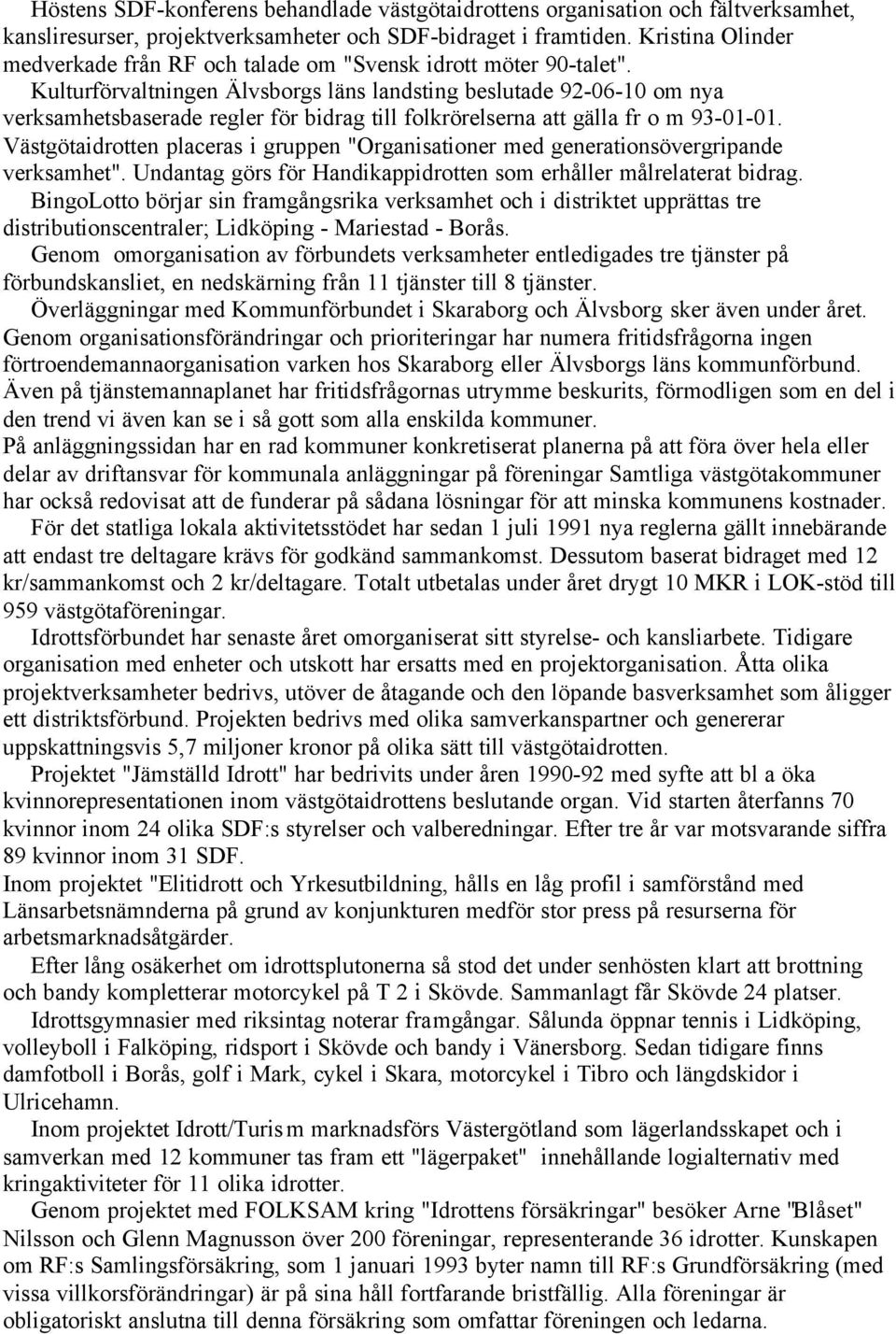 Kulturförvaltningen Älvsborgs läns landsting beslutade 92-06-10 om nya verksamhetsbaserade regler för bidrag till folkrörelserna att gälla fr o m 93-01-01.