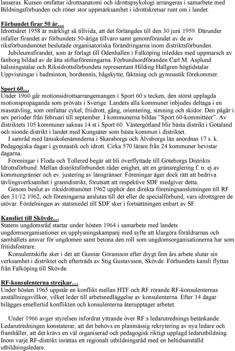 Därunder infaller firandet av förbundets 50-åriga tillvaro samt genomförandet av de av riksförbundsmötet beslutade organisatoriska förändringarna inom distriktsförbunden.