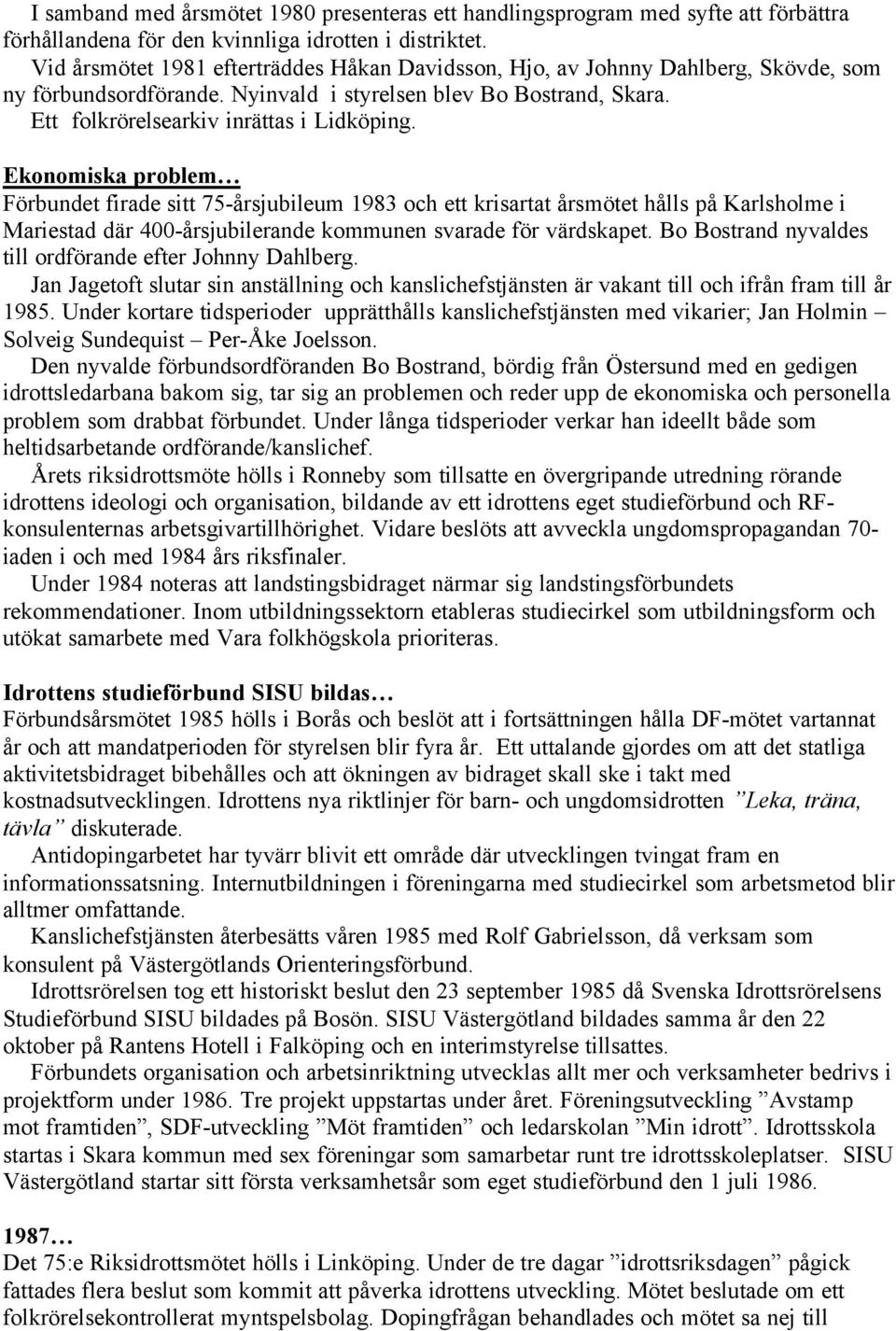 Ekonomiska problem Förbundet firade sitt 75-årsjubileum 1983 och ett krisartat årsmötet hålls på Karlsholme i Mariestad där 400-årsjubilerande kommunen svarade för värdskapet.