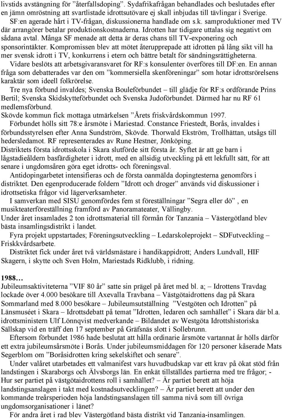 Många SF menade att detta är deras chans till TV-exponering och sponsorintäkter.