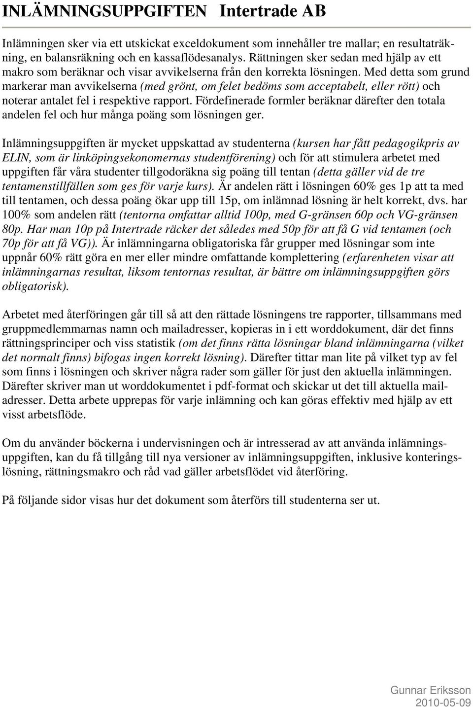 Med detta som grund markerar man avvikelserna (med grönt, om felet bedöms som acceptabelt, eller rött) och noterar antalet fel i respektive rapport.