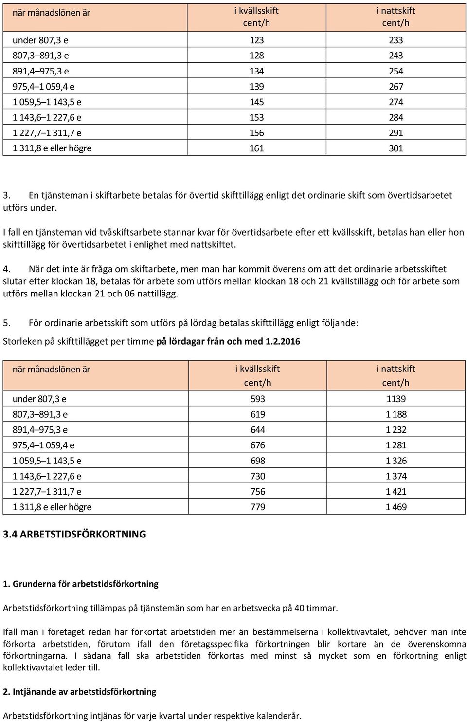 I fall en tjänsteman vid tvåskiftsarbete stannar kvar för övertidsarbete efter ett kvällsskift, betalas han eller hon skifttillägg för övertidsarbetet i enlighet med nattskiftet. 4.