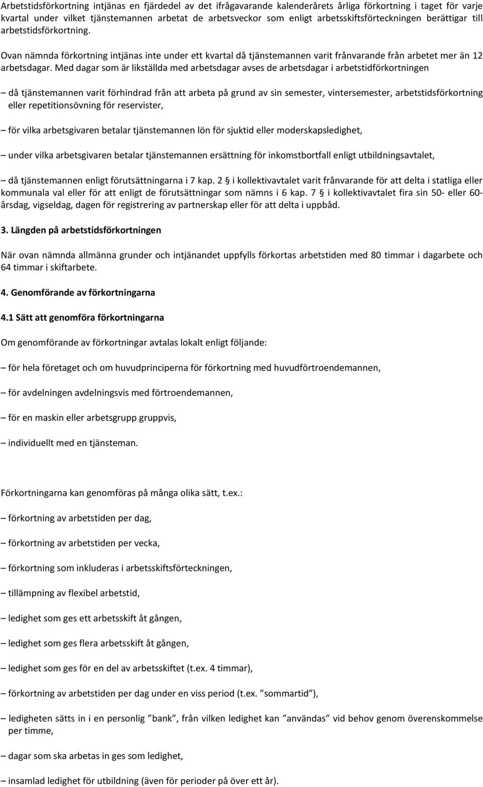 Med dagar som är likställda med arbetsdagar avses de arbetsdagar i arbetstidförkortningen då tjänstemannen varit förhindrad från att arbeta på grund av sin semester, vintersemester,