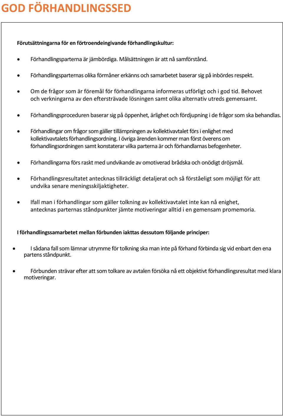 Behovet och verkningarna av den eftersträvade lösningen samt olika alternativ utreds gemensamt. Förhandlingsproceduren baserar sig på öppenhet, ärlighet och fördjupning i de frågor som ska behandlas.