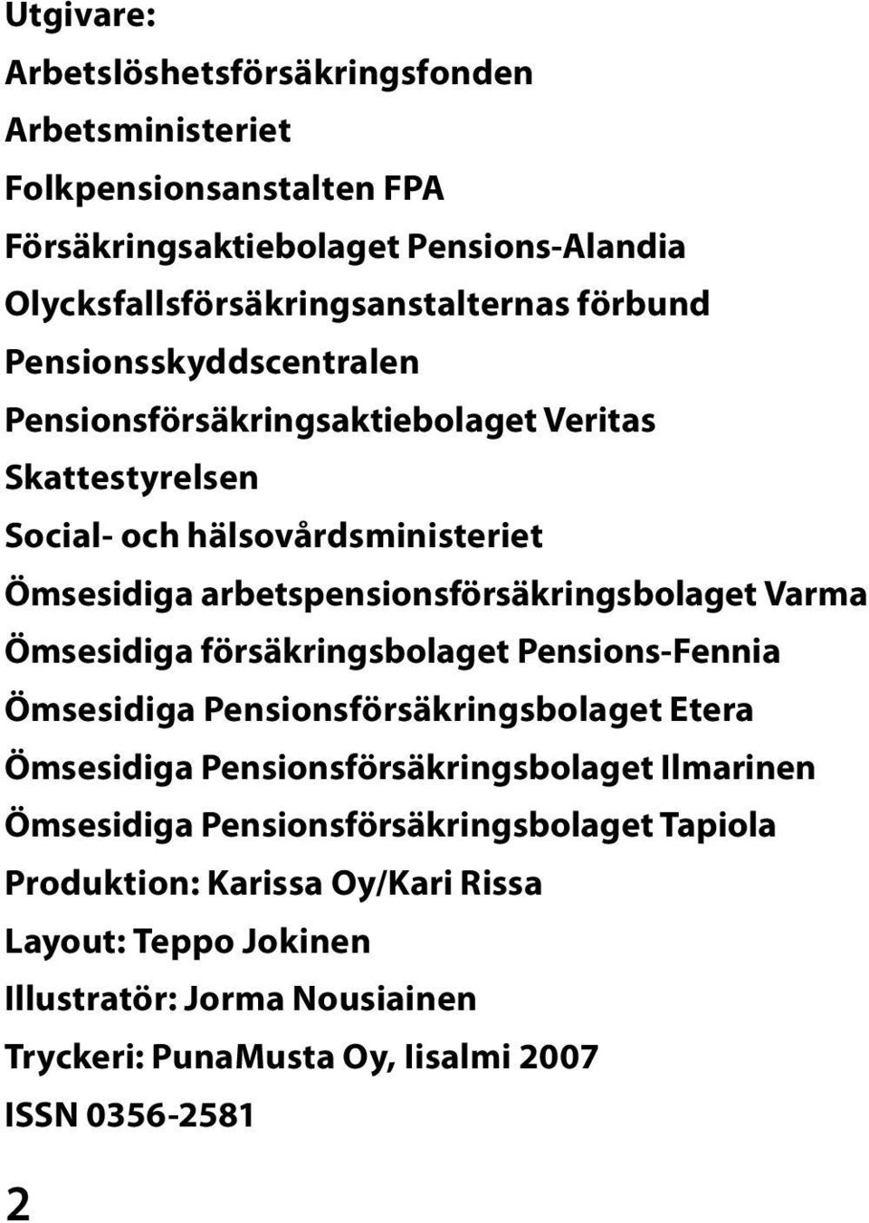 arbetspensionsförsäkringsbolaget Varma Ömsesidiga försäkringsbolaget Pensions-Fennia Ömsesidiga Pensionsförsäkringsbolaget Etera Ömsesidiga