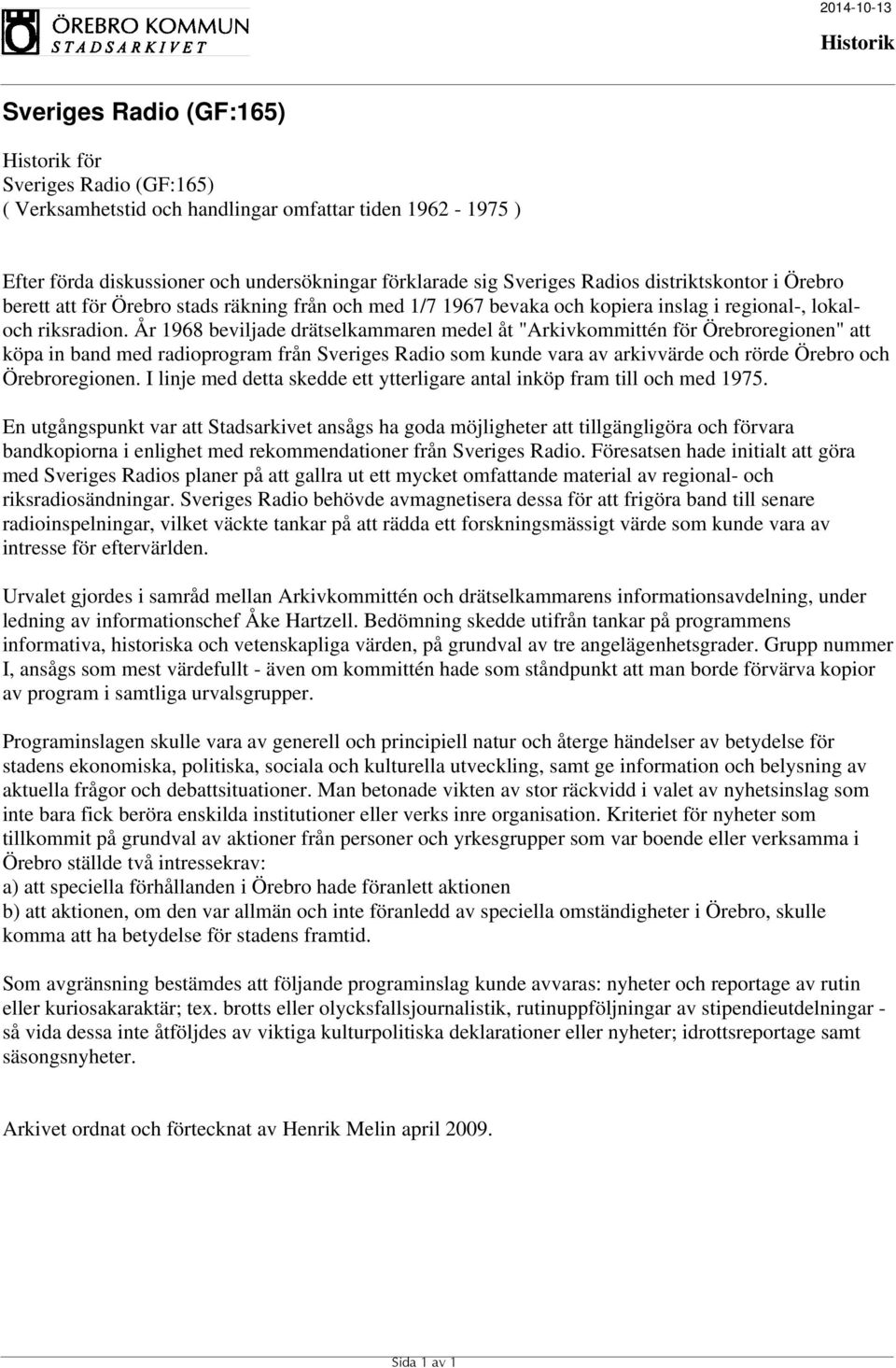 År 1968 beviljade drätselkammaren medel åt "Arkivkommittén för Örebroregionen" att köpa in band med radioprogram från Sveriges Radio som kunde vara av arkivvärde och rörde Örebro och Örebroregionen.