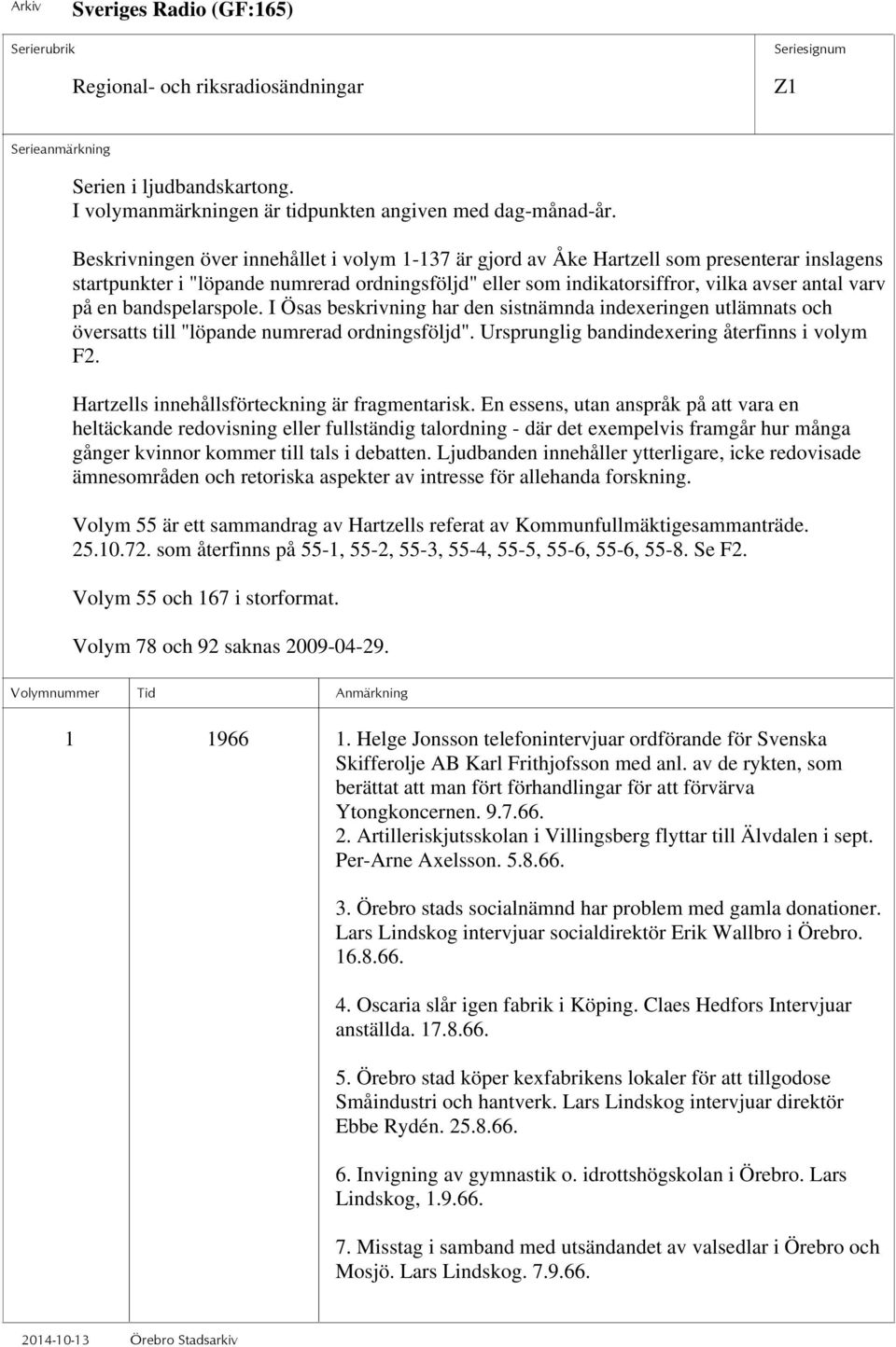 bandspelarspole. I Ösas beskrivning har den sistnämnda indexeringen utlämnats och översatts till "löpande numrerad ordningsföljd". Ursprunglig bandindexering återfinns i volym F2.