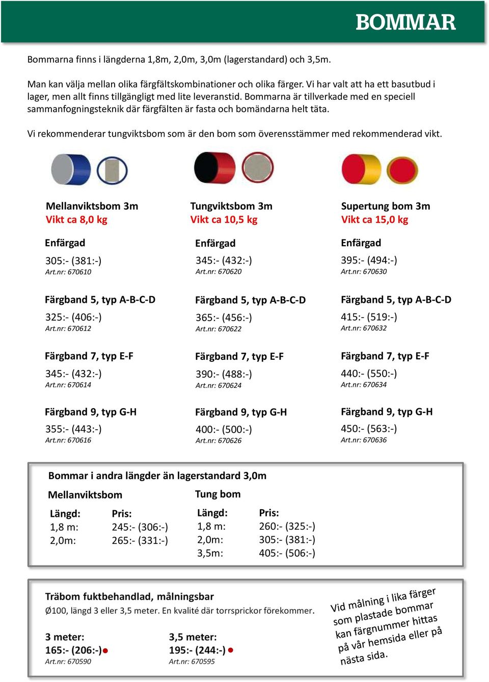 Bommarna är tillverkade med en speciell sammanfogningsteknik där färgfälten är fasta och bomändarna helt täta. Vi rekommenderar tungviktsbom som är den bom som överensstämmer med rekommenderad vikt.
