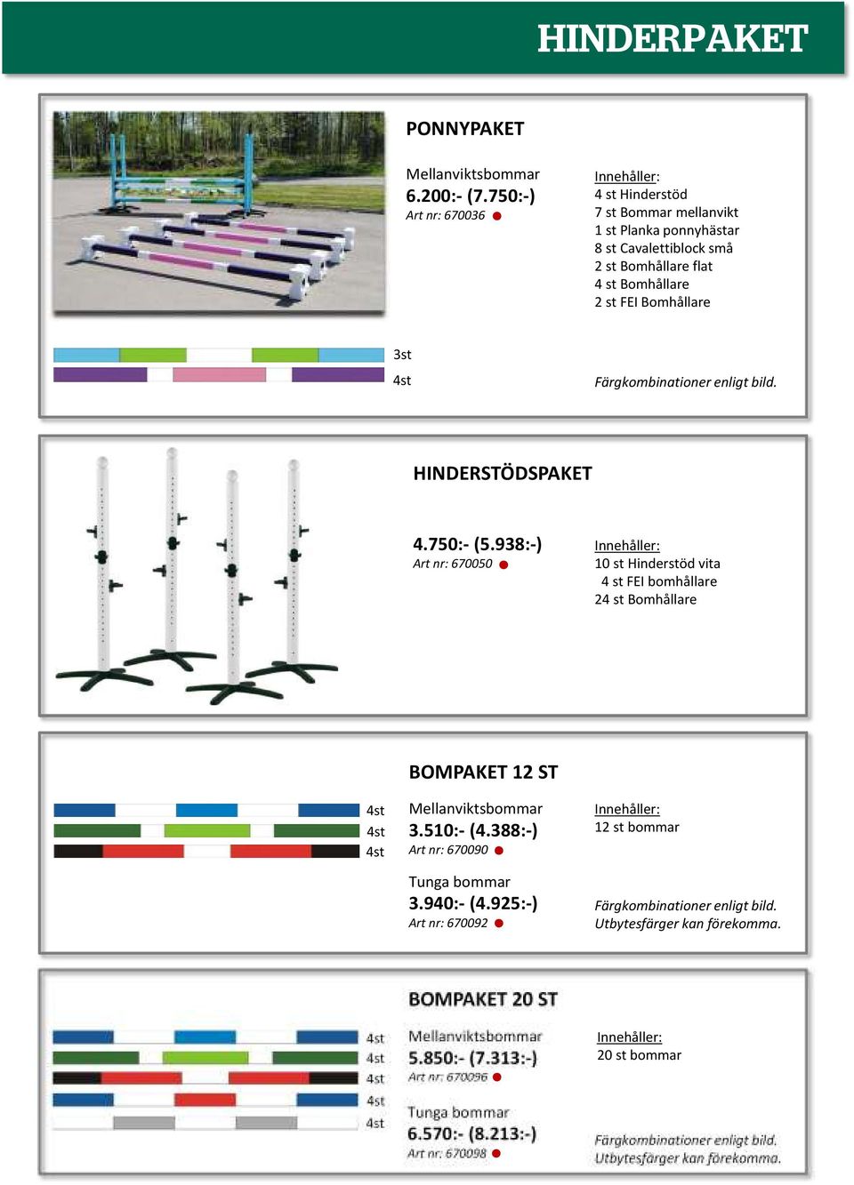 Färgkombinationer enligt bild. HINDERSTÖDSPAKET 4.750:- (5.938:-) Art nr: 670050 10 st Hinderstöd vita 4 st FEI bomhållare 24 st Bomhållare BOMPAKET 12 ST viktsbommar 3.