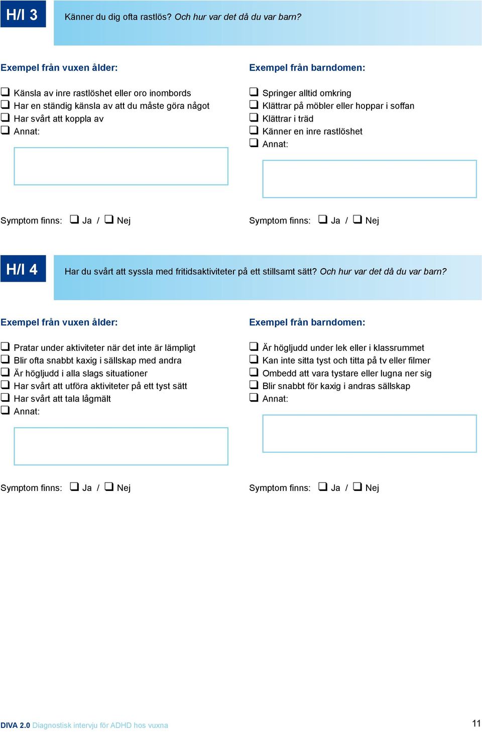 Känner en inre rastlöshet H/I 4 Har du svårt att syssla med fritidsaktiviteter på ett stillsamt sätt? Och hur var det då du var barn?