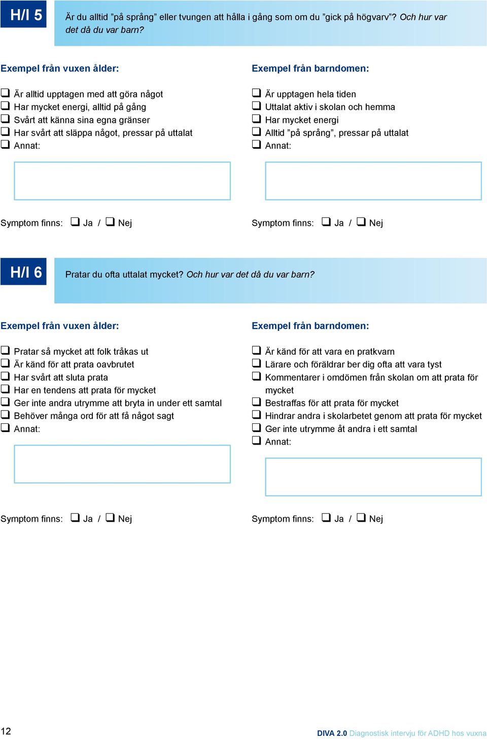 och hemma Har mycket energi Alltid på språng, pressar på uttalat H/I 6 Pratar du ofta uttalat mycket? Och hur var det då du var barn?