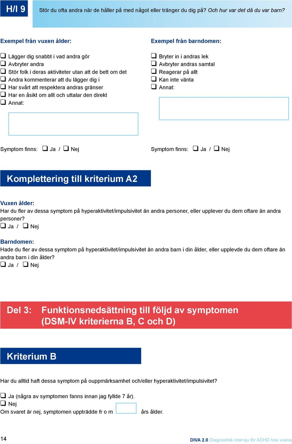 allt och uttalar den direkt Bryter in i andras lek Avbryter andras samtal Reagerar på allt Kan inte vänta Komplettering till kriterium A2 Vuxen ålder: Har du fler av dessa symptom på