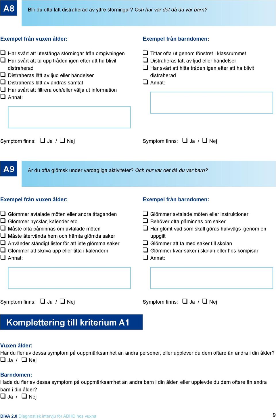 svårt att filtrera och/eller välja ut information Tittar ofta ut genom fönstret i klassrummet Distraheras lätt av ljud eller händelser Har svårt att hitta tråden igen efter att ha blivit distraherad