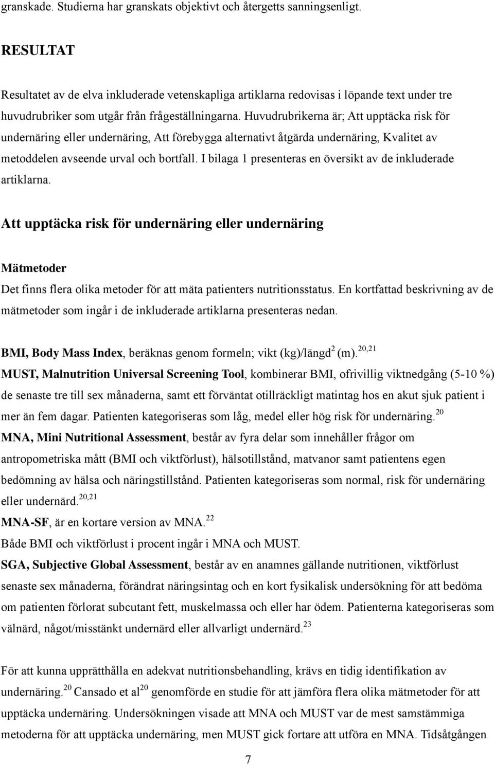 Huvudrubrikerna är; Att upptäcka risk för undernäring eller undernäring, Att förebygga alternativt åtgärda undernäring, Kvalitet av metoddelen avseende urval och bortfall.