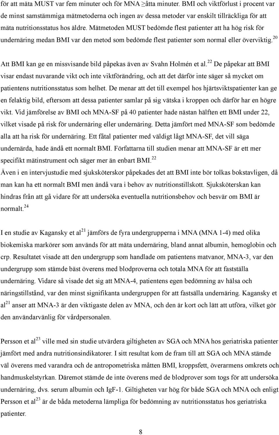 Mätmetoden MUST bedömde flest patienter att ha hög risk för undernäring medan BMI var den metod som bedömde flest patienter som normal eller överviktig.