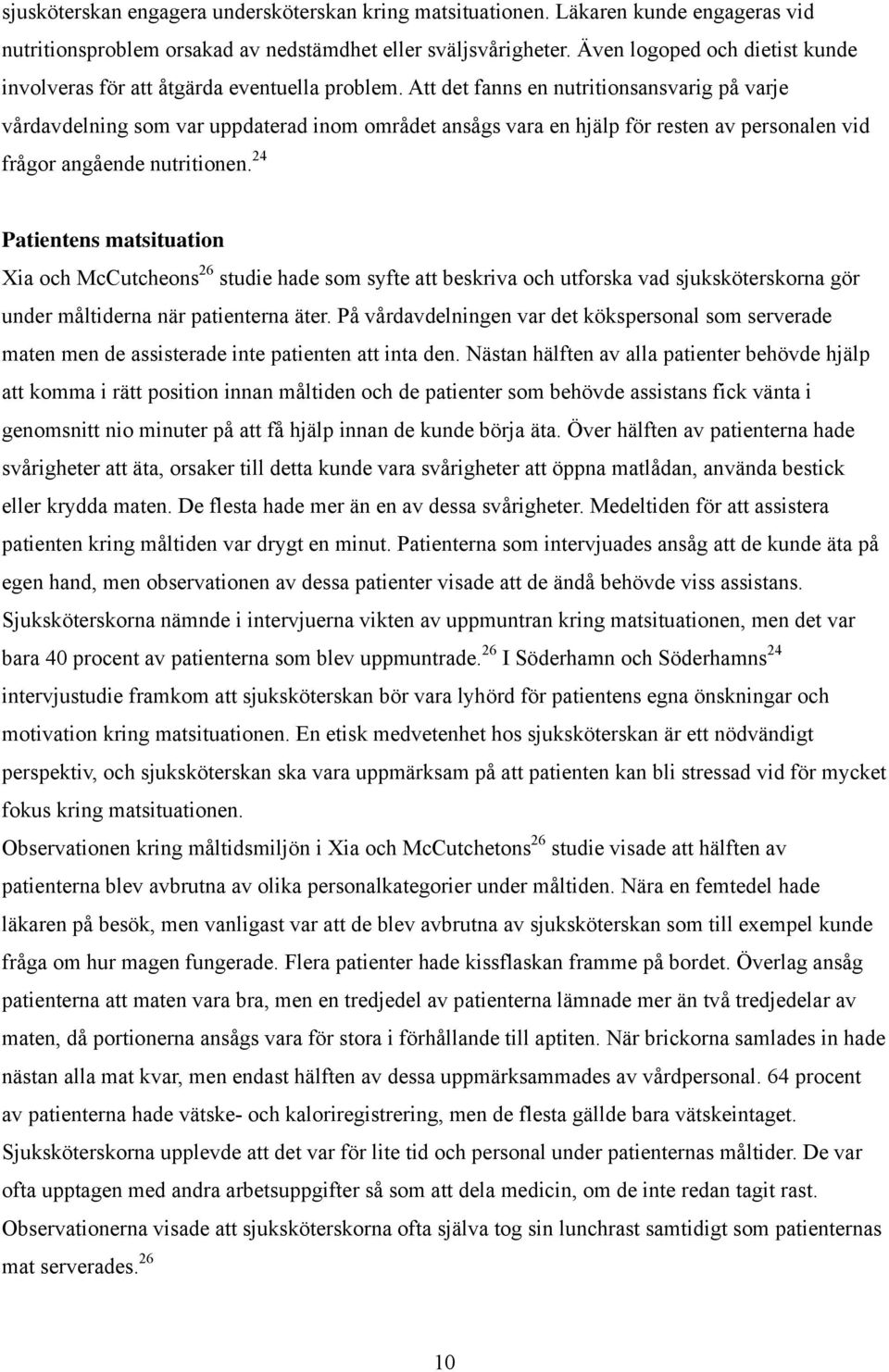 Att det fanns en nutritionsansvarig på varje vårdavdelning som var uppdaterad inom området ansågs vara en hjälp för resten av personalen vid frågor angående nutritionen.