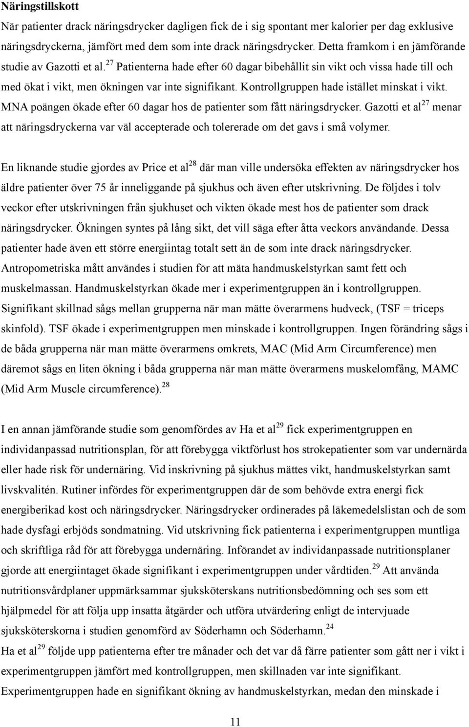 Kontrollgruppen hade istället minskat i vikt. MNA poängen ökade efter 60 dagar hos de patienter som fått näringsdrycker.