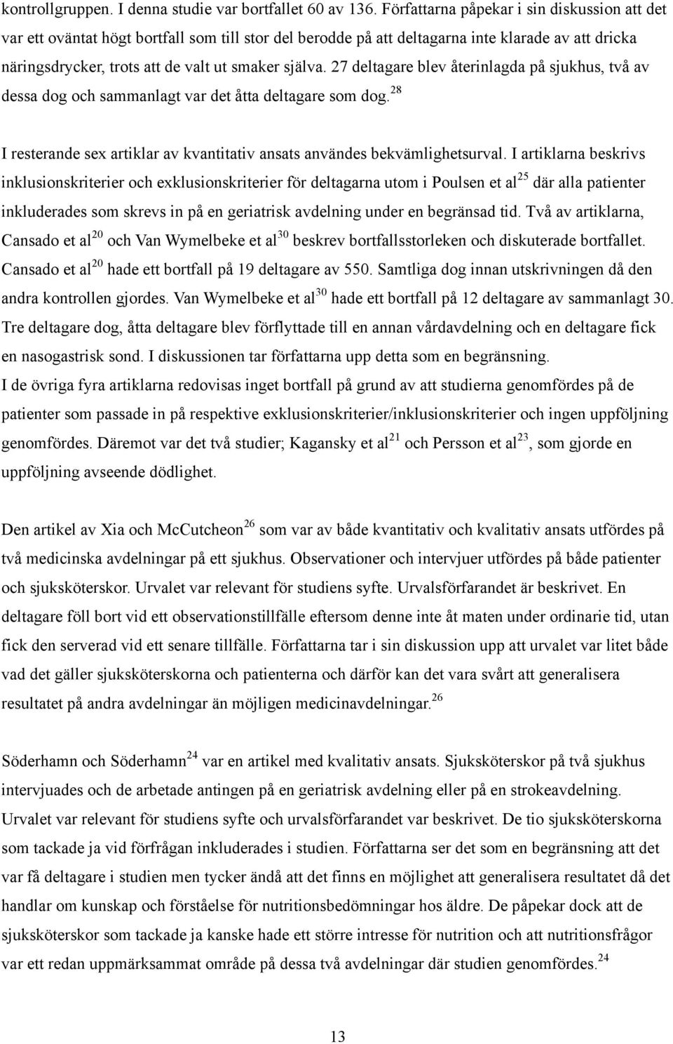 27 deltagare blev återinlagda på sjukhus, två av dessa dog och sammanlagt var det åtta deltagare som dog. 28 I resterande sex artiklar av kvantitativ ansats användes bekvämlighetsurval.