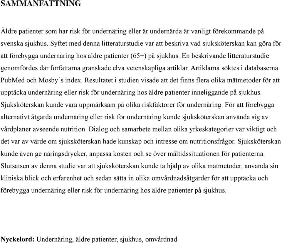 En beskrivande litteraturstudie genomfördes där författarna granskade elva vetenskapliga artiklar. Artiklarna söktes i databaserna PubMed och Mosby s index.