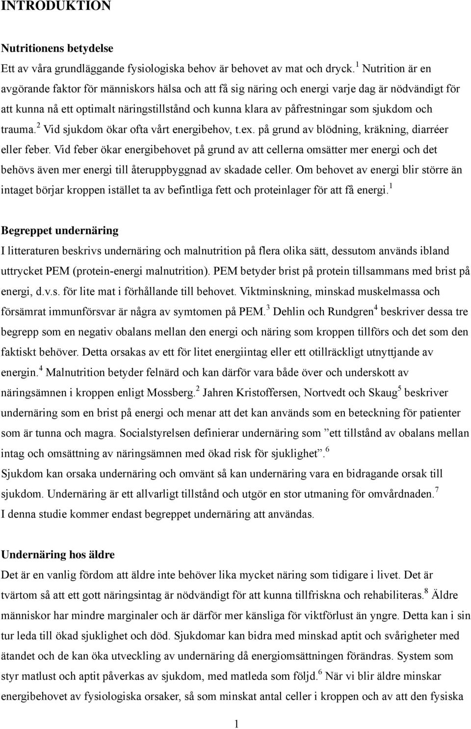 sjukdom och trauma. 2 Vid sjukdom ökar ofta vårt energibehov, t.ex. på grund av blödning, kräkning, diarréer eller feber.