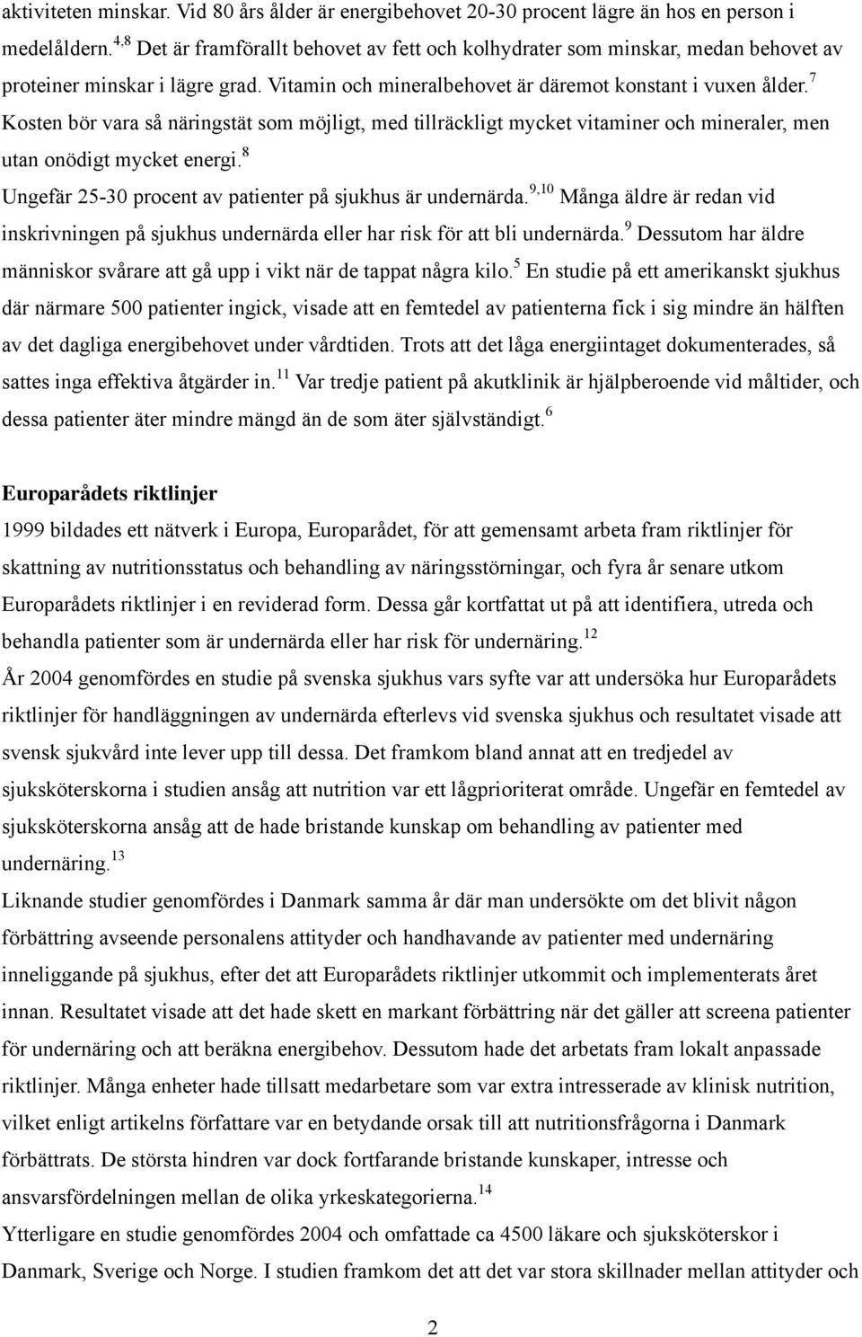 7 Kosten bör vara så näringstät som möjligt, med tillräckligt mycket vitaminer och mineraler, men utan onödigt mycket energi. 8 Ungefär 25-30 procent av patienter på sjukhus är undernärda.