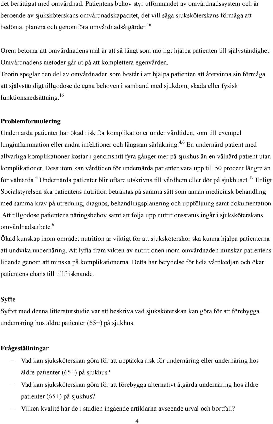 omvårdnadsåtgärder. 16 Orem betonar att omvårdnadens mål är att så långt som möjligt hjälpa patienten till självständighet. Omvårdnadens metoder går ut på att komplettera egenvården.