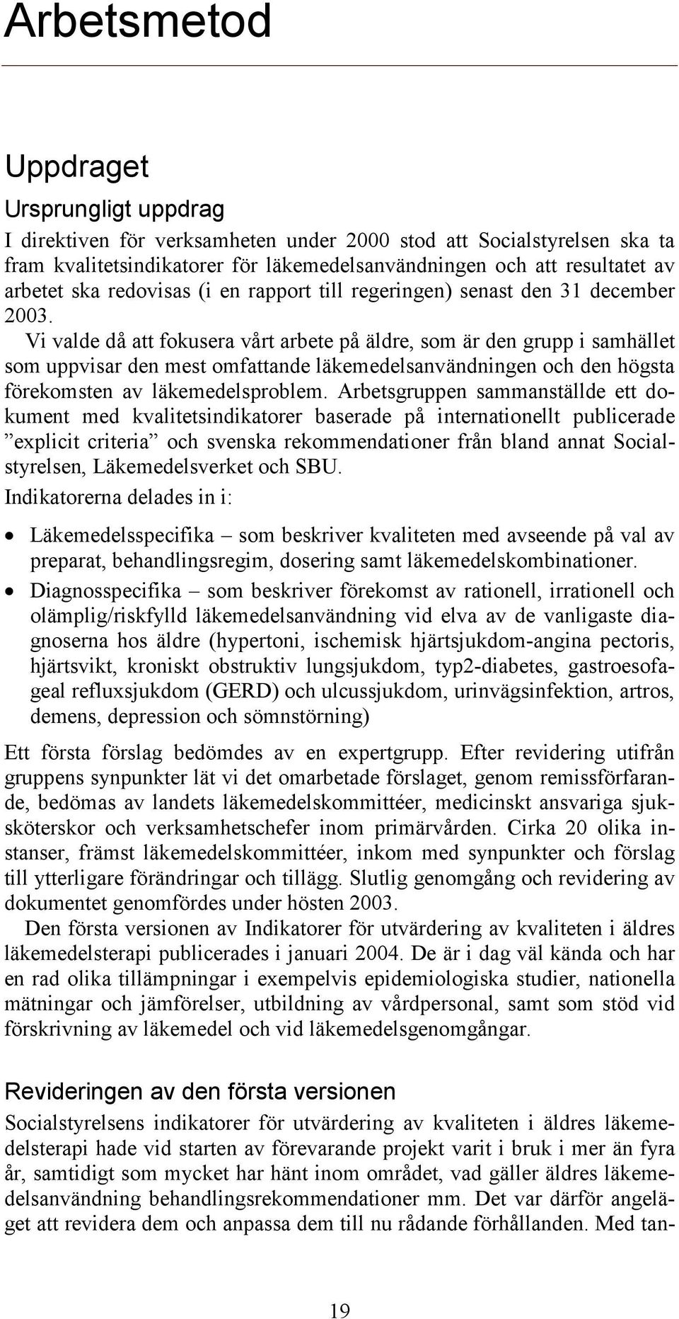 Vi valde då att fokusera vårt arbete på äldre, som är den grupp i samhället som uppvisar den mest omfattande läkemedelsanvändningen och den högsta förekomsten av läkemedelsproblem.