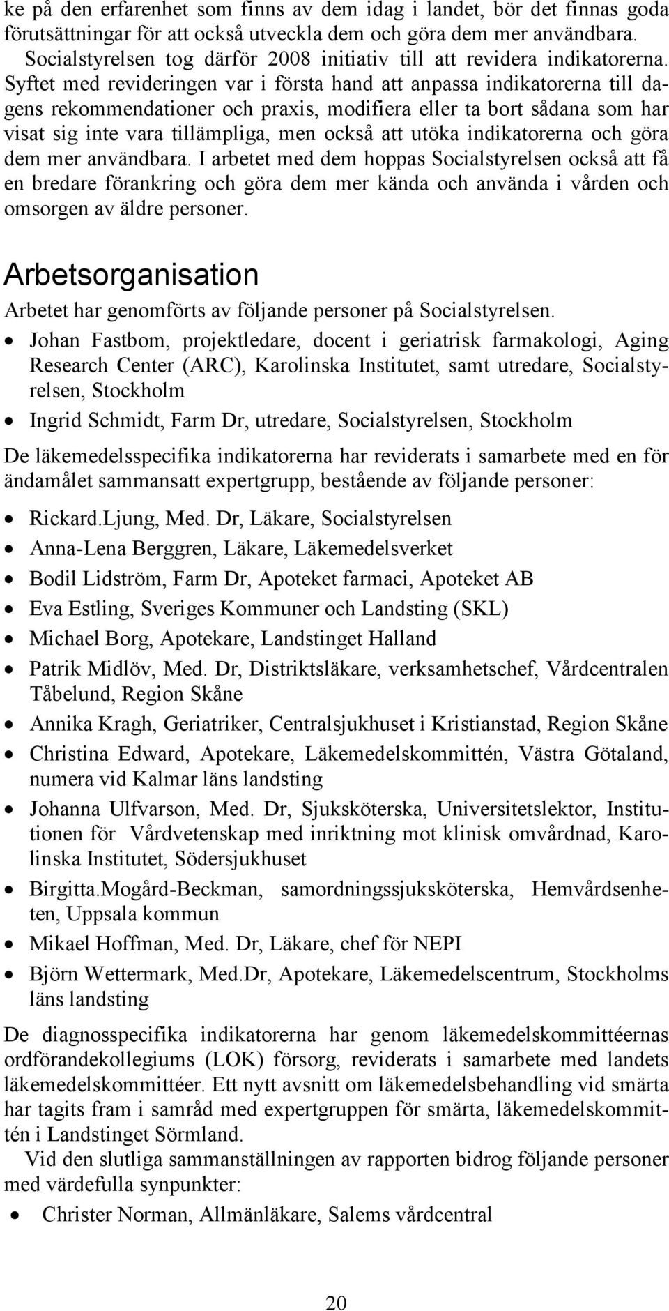 Syftet med revideringen var i första hand att anpassa indikatorerna till dagens rekommendationer och praxis, modifiera eller ta bort sådana som har visat sig inte vara tillämpliga, men också att