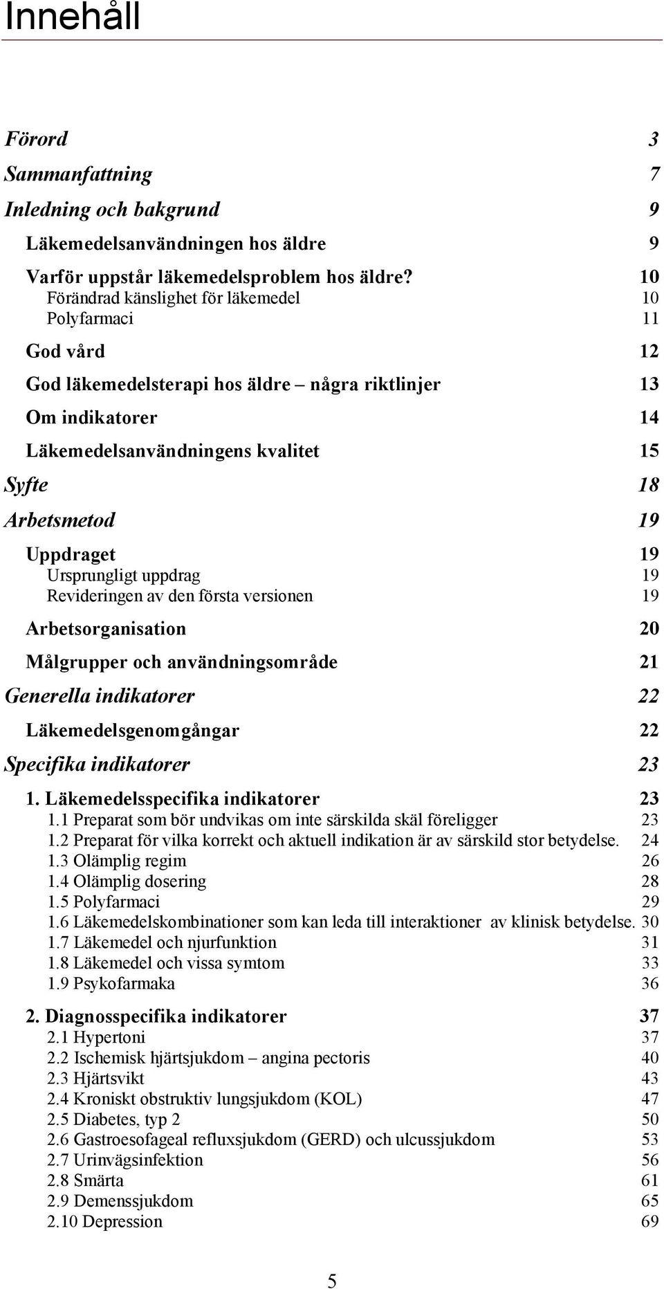 Uppdraget 19 Ursprungligt uppdrag 19 Revideringen av den första versionen 19 Arbetsorganisation 20 Målgrupper och användningsområde 21 Generella indikatorer 22 Läkemedelsgenomgångar 22 Specifika