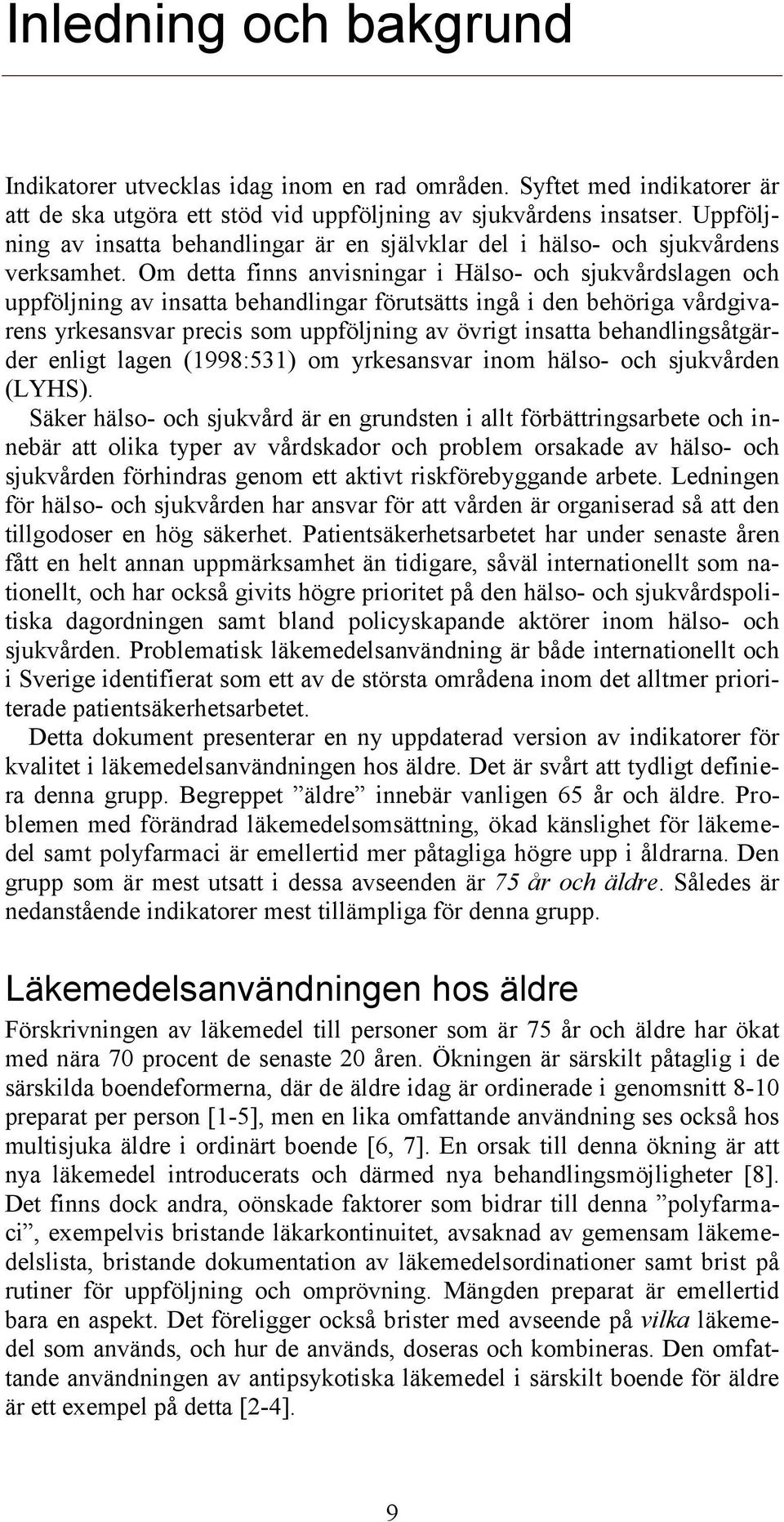 Om detta finns anvisningar i Hälso- och sjukvårdslagen och uppföljning av insatta behandlingar förutsätts ingå i den behöriga vårdgivarens yrkesansvar precis som uppföljning av övrigt insatta