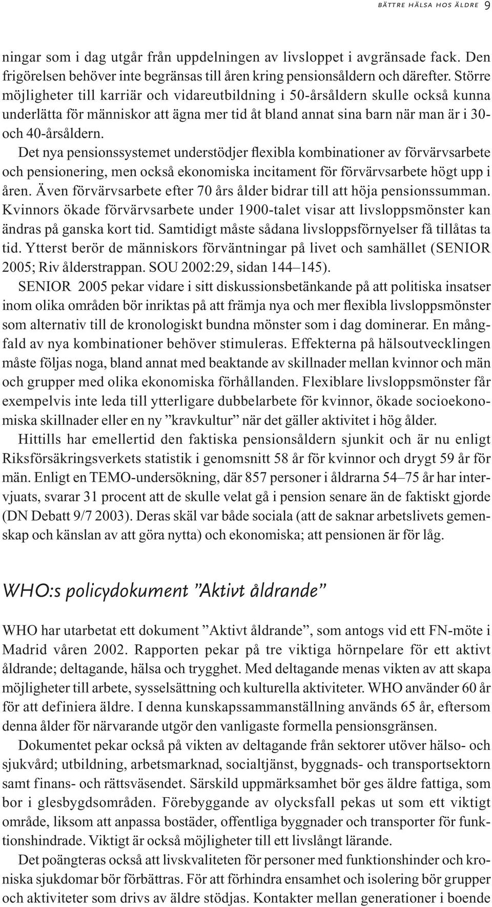 Det nya pensionssystemet understödjer flexibla kombinationer av förvärvsarbete och pensionering, men också ekonomiska incitament för förvärvsarbete högt upp i åren.