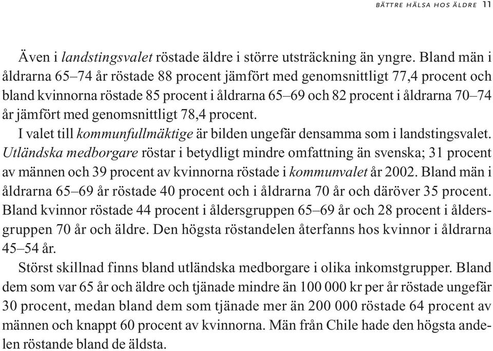 genomsnittligt 78,4 procent. I valet till kommunfullmäktige är bilden ungefär densamma som i landstingsvalet.