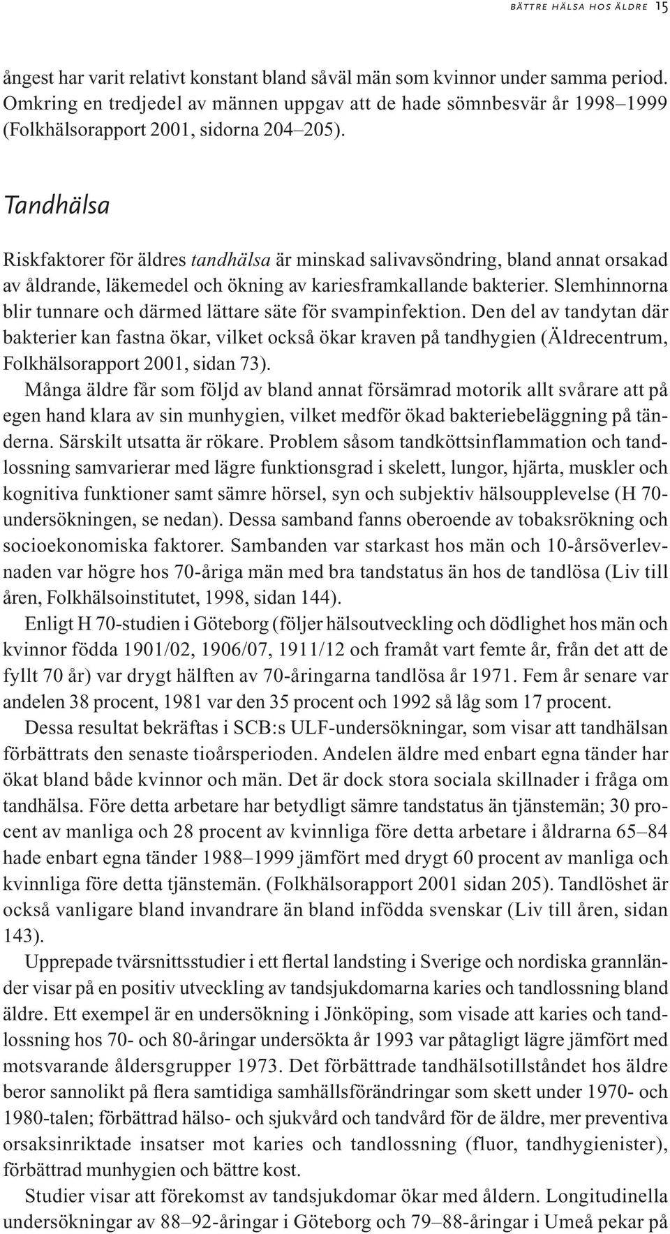 Tandhälsa Riskfaktorer för äldres tandhälsa är minskad salivavsöndring, bland annat orsakad av åldrande, läkemedel och ökning av kariesframkallande bakterier.