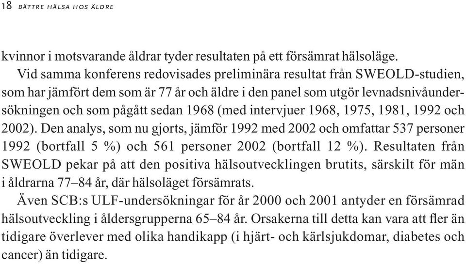 intervjuer 1968, 1975, 1981, 1992 och 2002). Den analys, som nu gjorts, jämför 1992 med 2002 och omfattar 537 personer 1992 (bortfall 5 %) och 561 personer 2002 (bortfall 12 %).