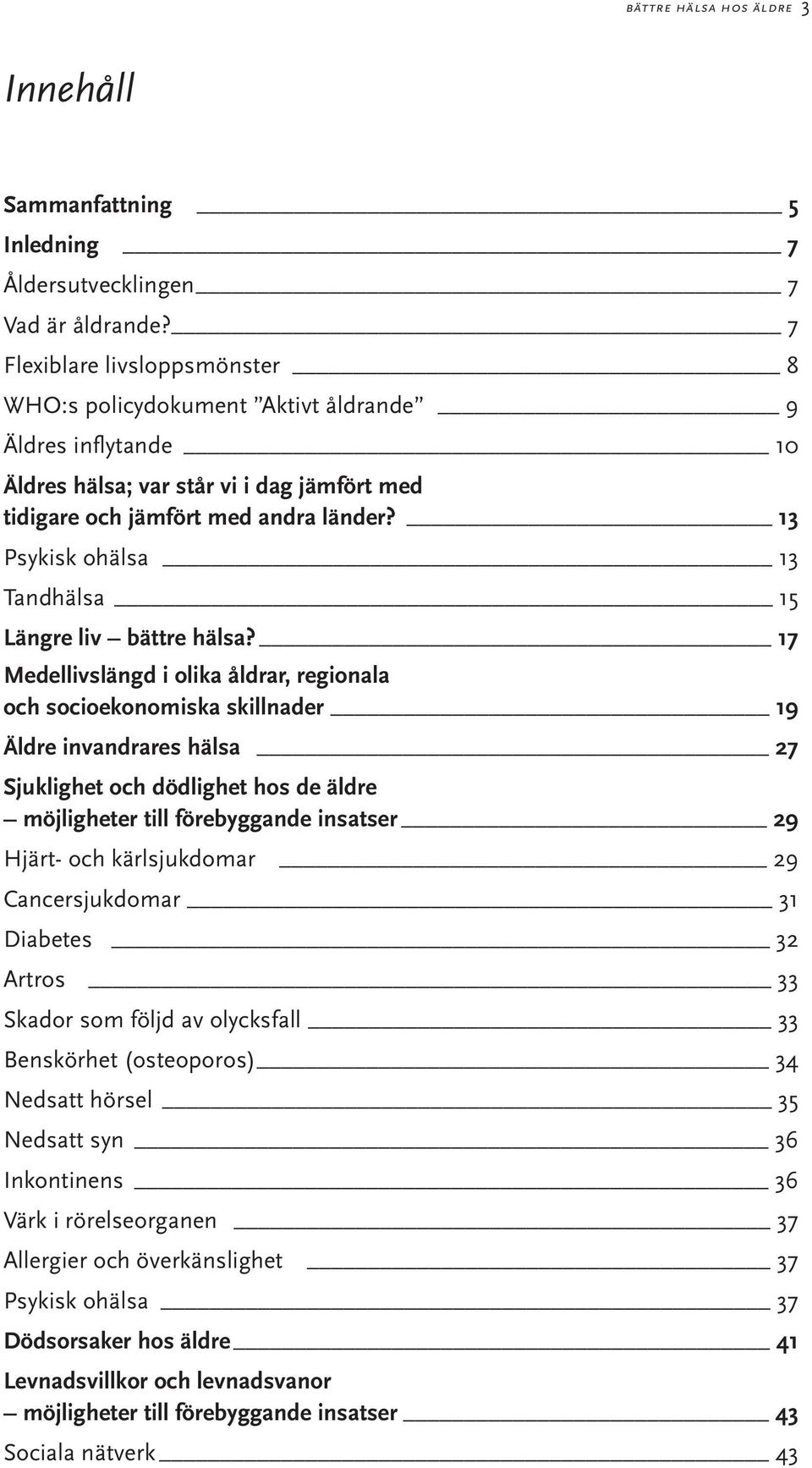 13 Psykisk ohälsa 13 Tandhälsa 15 Längre liv bättre hälsa?